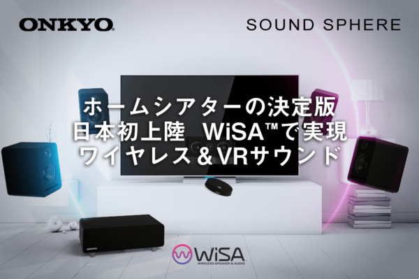 オンキヨー発。ホームシアターの決定版!「SOUND SPHERE(サウンド スフィア)」日本初上陸の音声伝送技術「WiSA™」採用。ワイヤレス接続でレイアウトフリー。5.1chサラウンドが日常になる。